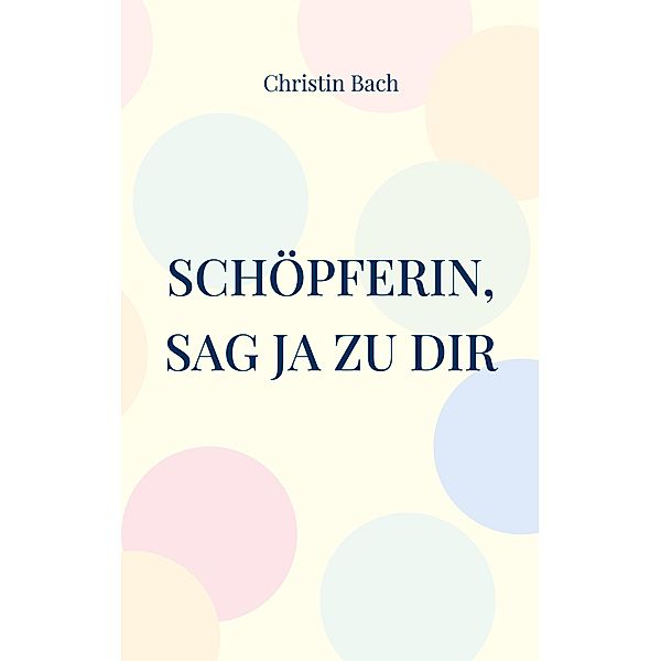 Schöpferin, sag Ja zu Dir, Christin Bach