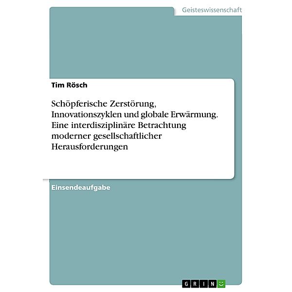 Schöpferische Zerstörung, Innovationszyklen und globale Erwärmung. Eine interdisziplinäre Betrachtung moderner gesellschaftlicher Herausforderungen, Tim Rösch