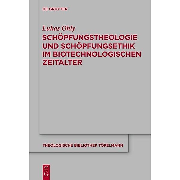 Schöpfungstheologie und Schöpfungsethik im biotechnologischen Zeitalter / Theologische Bibliothek Töpelmann Bd.174, Lukas Ohly