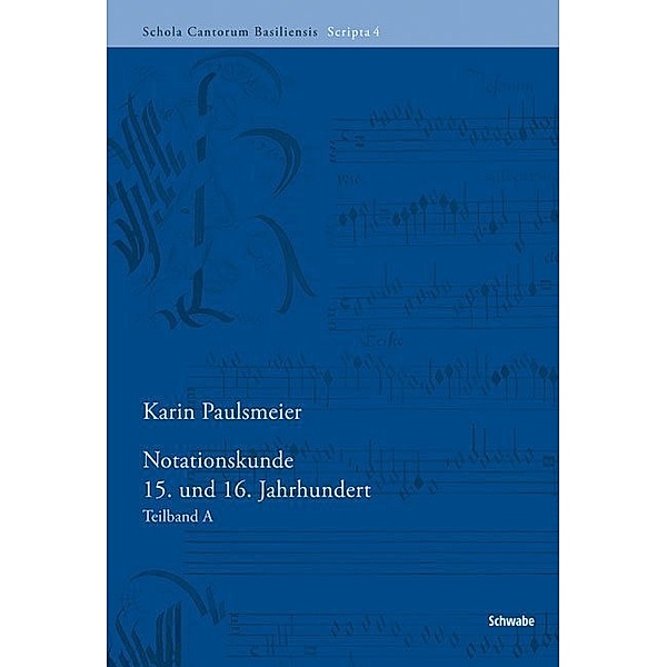 Schola Cantorum Basiliensis Scripta / Bd. 4 4 / Notationskunde 15. und 16. Jahrhundert, Karin Paulsmeier