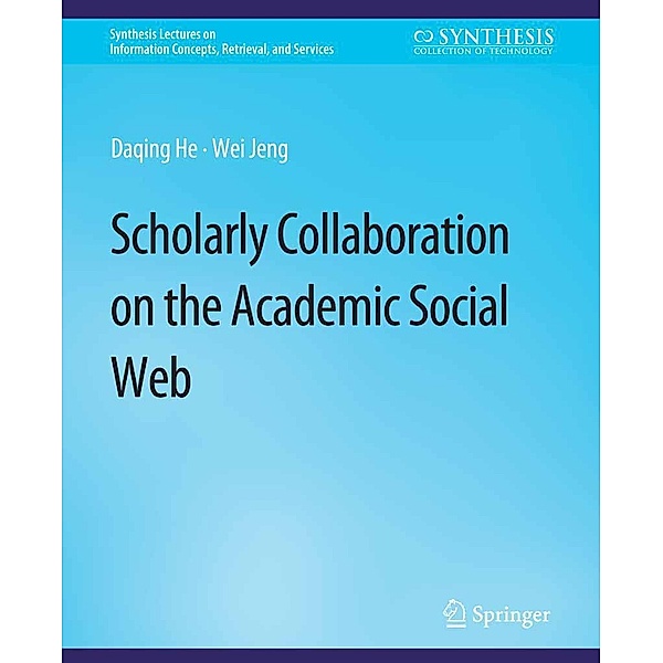Scholarly Collaboration on the Academic Social Web / Synthesis Lectures on Information Concepts, Retrieval, and Services, Daqing He, Wei Jeng