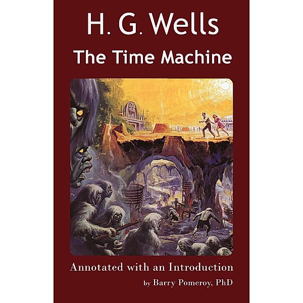 Scholarly Editions: H. G. Wells' The Time Machine - Annotated with an Introduction by Barry Pomeroy, PhD, Barry Pomeroy