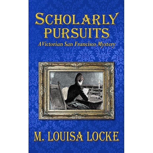 Scholarly Pursuits: A Victorian San Francisco Mystery / Victorian San Francisco Mystery, M. Louisa Locke