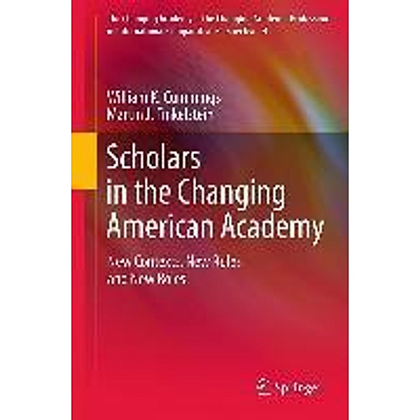 Scholars in the Changing American Academy / The Changing Academy - The Changing Academic Profession in International Comparative Perspective Bd.4, William K. Cummings, Martin J. Finkelstein