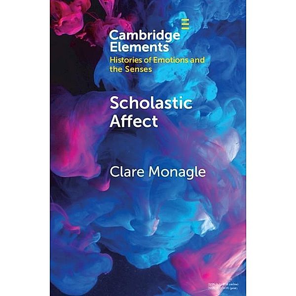 Scholastic Affect / Elements in Histories of Emotions and the Senses, Clare Monagle