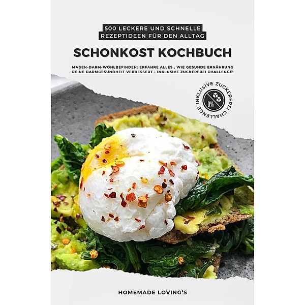 Schonkost Kochbuch: 500 leckere und schnelle Rezeptideen für den Alltag (Magen-Darm-Wohlbefinden: Erfahre alles, wie gesunde Ernährung deine Darmgesundheit verbessert - inkl. Zuckerfrei Challenge!), HOMEMADE LOVING'S