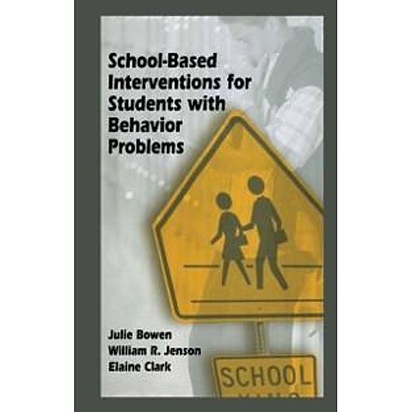 School-Based Interventions for Students with Behavior Problems, Julie Bowen, William R. Jenson, Elaine Clark