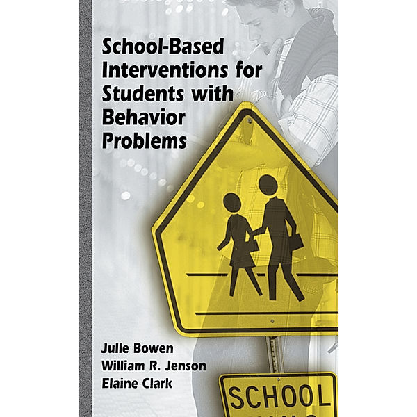 School-Based Interventions for Students with Behavior Problems, Julie Bowen, William R. Jenson, Elaine Clark