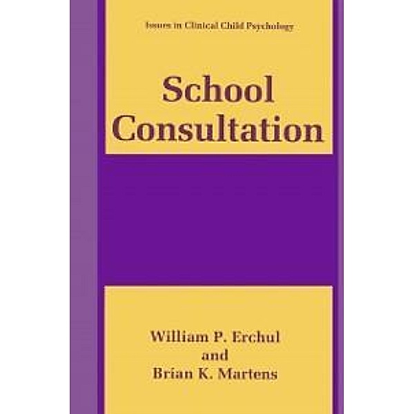 School Consultation / Issues in Clinical Child Psychology, William P. Erchul, Brian K. Martens