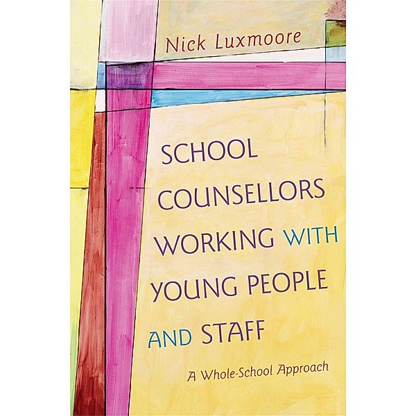 School Counsellors Working with Young People and Staff, Nick Luxmoore