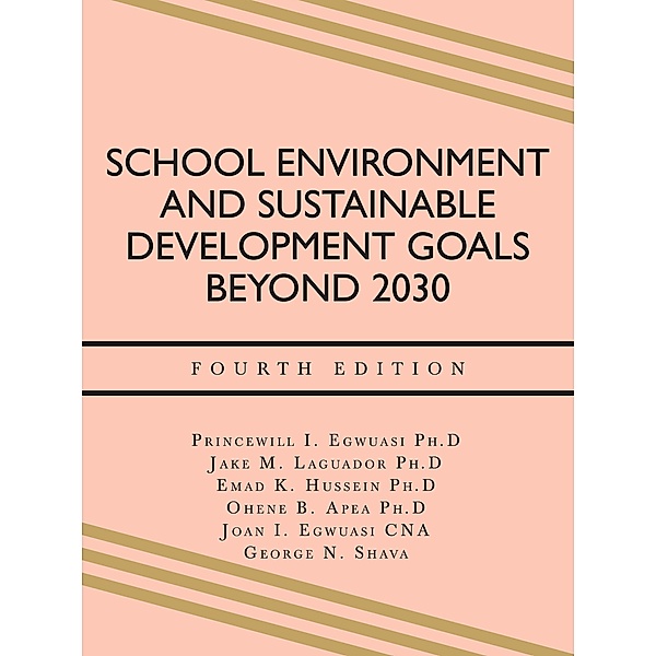 School Environment and  Sustainable Development Goals Beyond 2030, Princewill I. Egwuasi Ph. D, Jake M. Laguador Ph. D, Emad K. Hussein Ph. D, Ohene B. Apea Ph. D, Joan I. Egwuasi CNA, George N. Shava