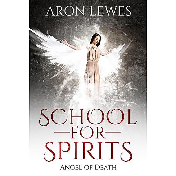 School For Spirits: Angel of Death (Spirit School, #4) / Spirit School, Aron Lewes