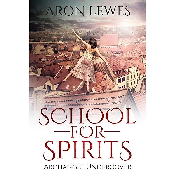 School For Spirits: Archangel Undercover (Spirit School, #5) / Spirit School, Aron Lewes