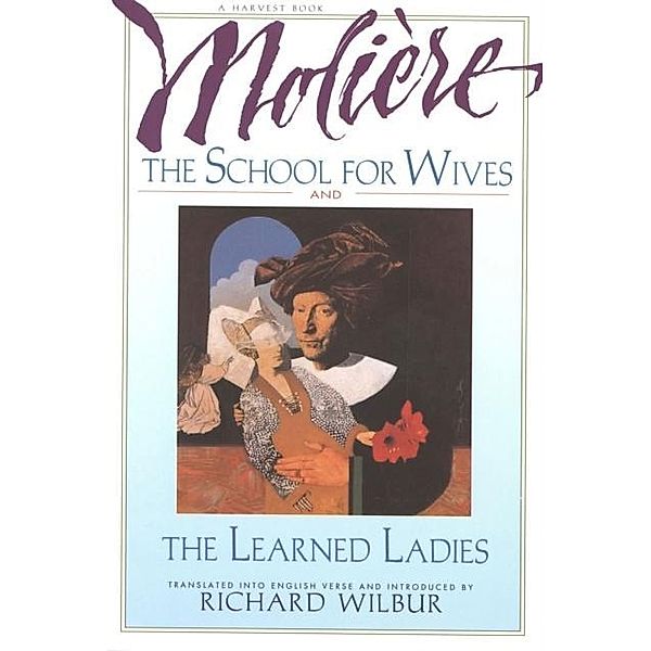 School for Wives and The Learned Ladies, by Moliere, Richard Wilbur