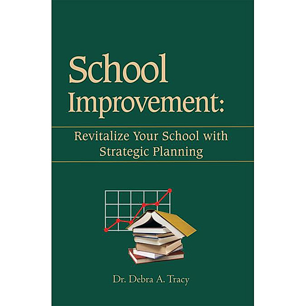 School Improvement: Revitalize Your School with Strategic Planning, Dr. Debra A. Tracy