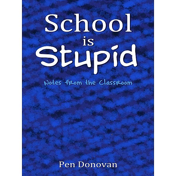 School is Stupid: Notes from the Classroom, Pen Donovan