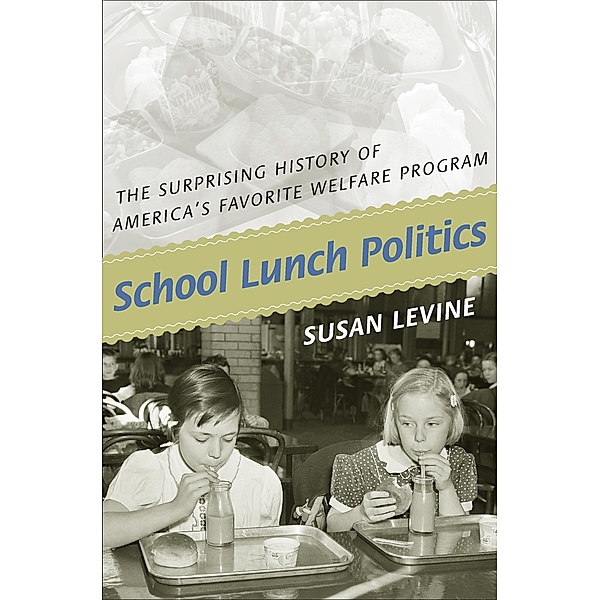 School Lunch Politics / Politics and Society in Modern America, Susan Levine
