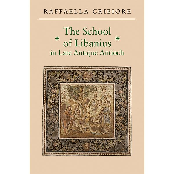 School of Libanius in Late Antique Antioch, Raffaella Cribiore