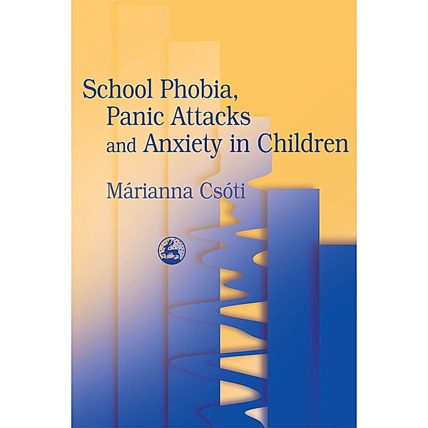 School Phobia, Panic Attacks and Anxiety in Children, Marianna Csoti