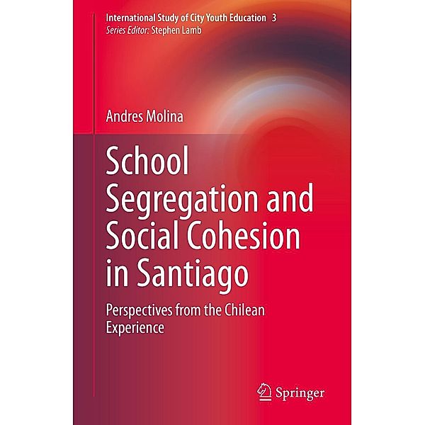 School Segregation and Social Cohesion in Santiago / International Study of City Youth Education Bd.3, Andres Molina