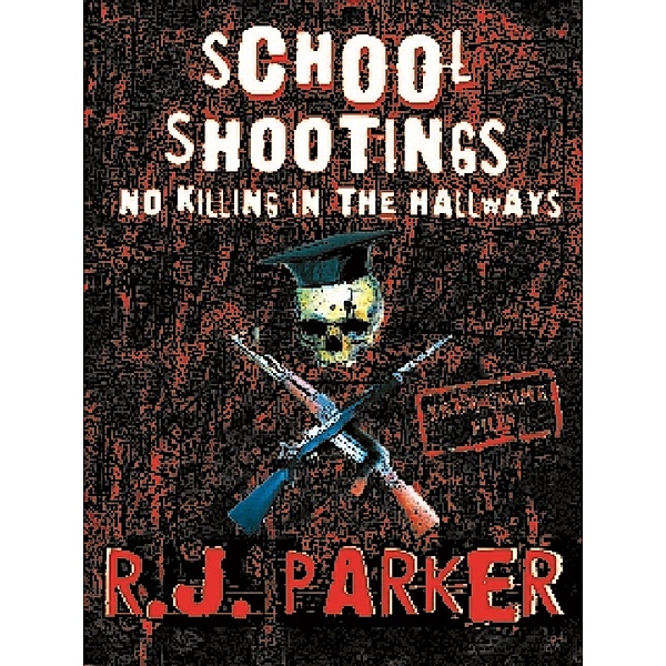 School Shootings: No Killings In The Hallways / RJ Parker, Rj Parker
