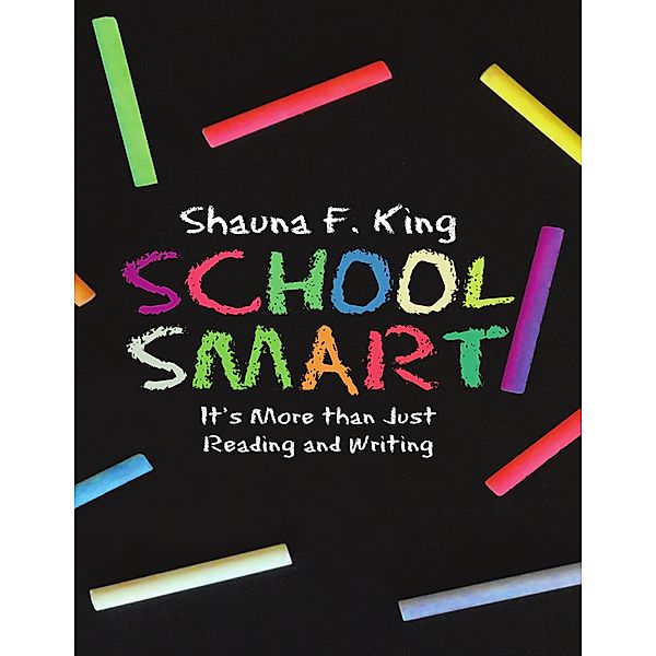 School Smart: It's More Than Just Reading and Writing, Shauna F. King