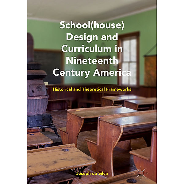 School(house) Design and Curriculum in Nineteenth Century America, Joseph Da Silva