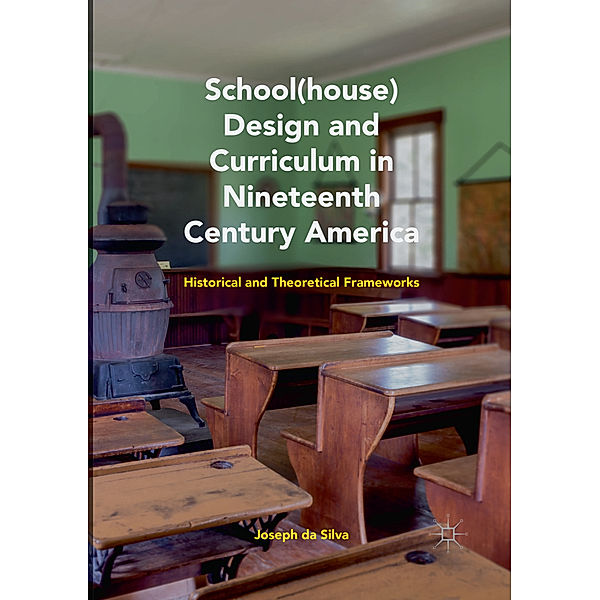 School(house) Design and Curriculum in Nineteenth Century America, Joseph da Silva