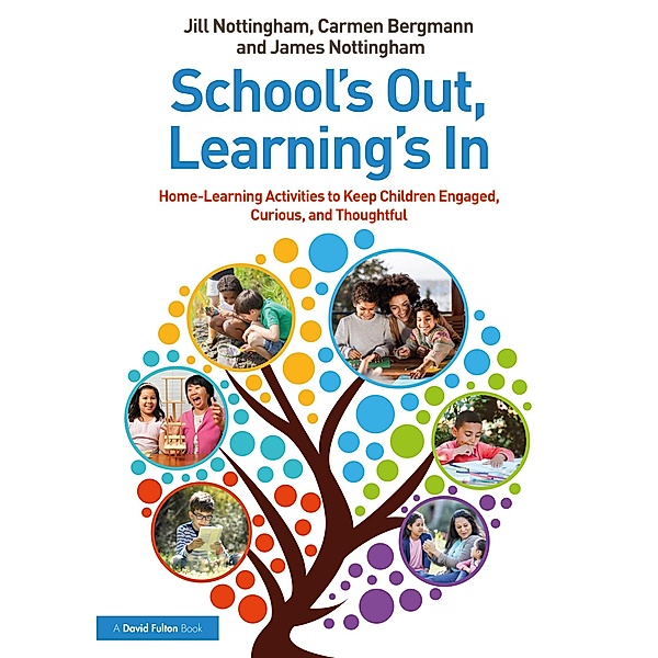 School's Out, Learning's In: Home-Learning Activities to Keep Children Engaged, Curious, and Thoughtful, Jill Nottingham, Carmen Bergmann, James Nottingham