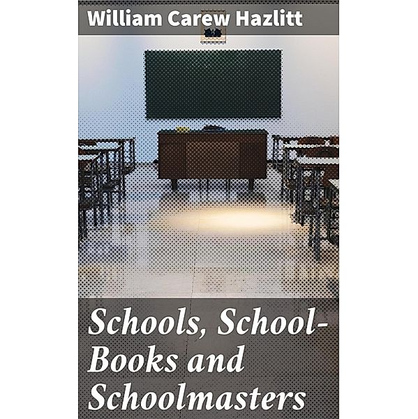 Schools, School-Books and Schoolmasters, William Carew Hazlitt