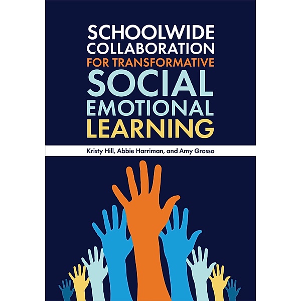 Schoolwide Collaboration for Transformative Social Emotional Learning, Kristy Hill, Abbie Harriman, Amy Grosso