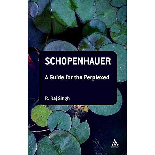 Schopenhauer: A Guide for the Perplexed, R. Raj Singh