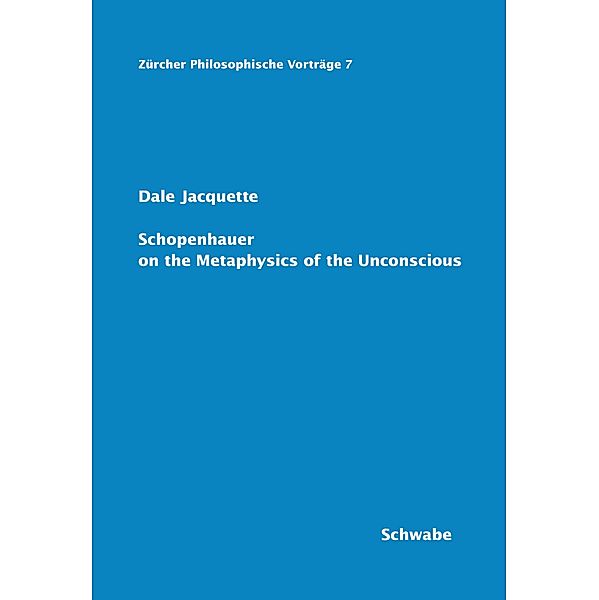 Schopenhauer on the Metaphysics of the Unconscious / Zürcher Philosophische Vorträge Bd.7, Dale Jacquette