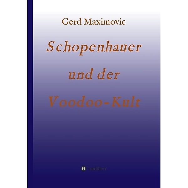Schopenhauer und der Voodoo-Kult, Gerd Maximovic