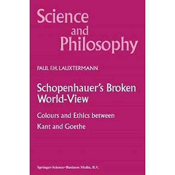 Schopenhauer's Broken World-View / Science and Philosophy Bd.10, P. F. Lauxtermann