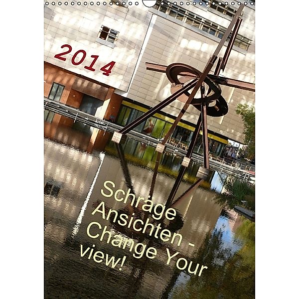 Schraege Ansichten - Change Your View! (Wandkalender 2014 DIN A3 hoch), KulturWelten