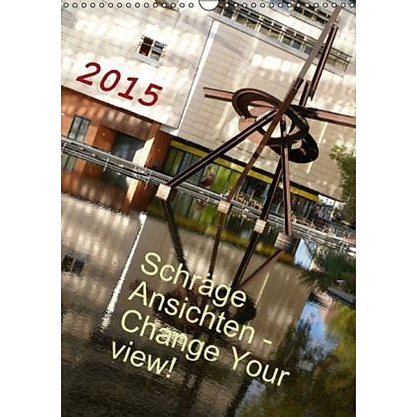 Schraege Ansichten - Change Your View! (Wandkalender 2015 DIN A3 hoch), KulturWelten