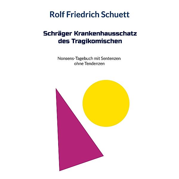 Schräger Krankenhausschatz des Tragikomischen, Rolf Friedrich Schuett