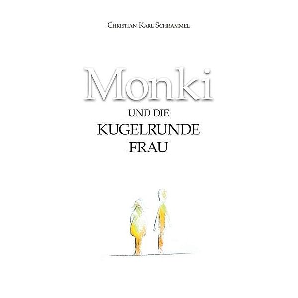 Schrammel, C: Monki und die Kugelrunde Frau, Christian Karl Schrammel