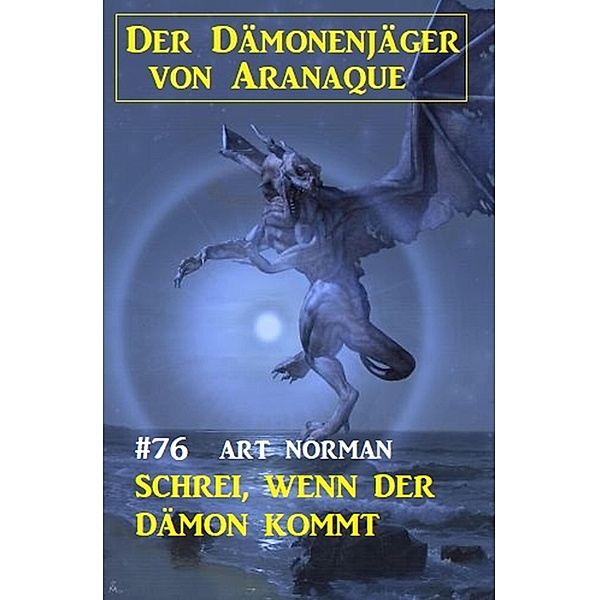 ¿Schrei, wenn der Dämon kommt: Der Dämonenjäger von Aranaque 76, Art Norman