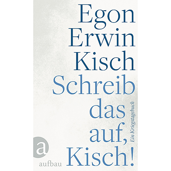 Schreib das auf, Kisch!, Egon Erwin Kisch