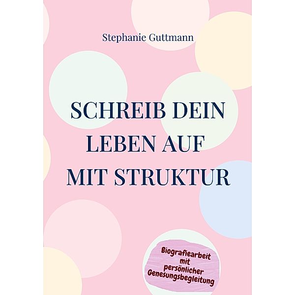 Schreib Dein Leben auf mit Struktur, Stephanie Guttmann