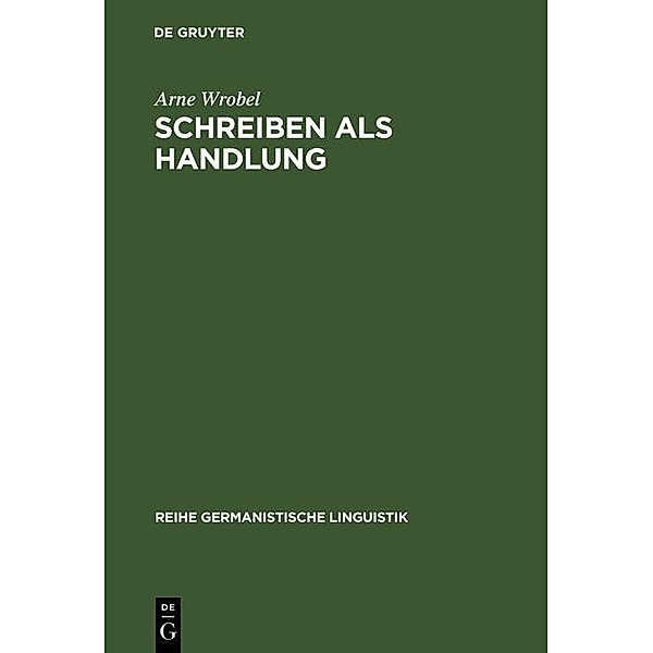 Schreiben als Handlung / Reihe Germanistische Linguistik Bd.158, Arne Wrobel