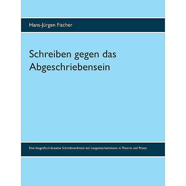 Schreiben gegen das Abgeschriebensein, Hans-Jürgen Fischer