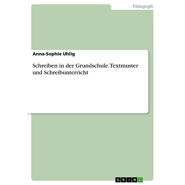 Schreiben in der Grundschule. Textmuster und Schreibunterricht, Anna-Sophie Uhlig