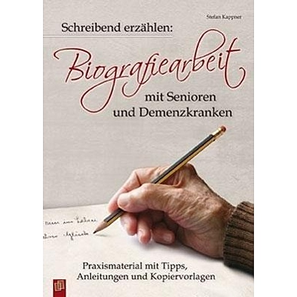 Schreibend erzählen: Biografiearbeit mit Senioren und Demenzkranken, Stefan Kappner
