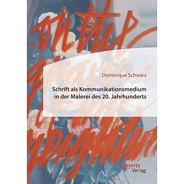 Schrift als Kommunikationsmedium in der Malerei des 20. Jahrhunderts, Dominique Schwarz