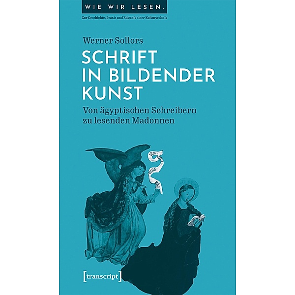 Schrift in bildender Kunst / Wie wir lesen - Zur Geschichte, Praxis und Zukunft einer Kulturtechnik Bd.1, Werner Sollors