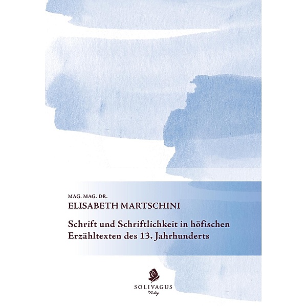 Schrift und Schriftlichkeit in höfischen Erzähltexten des 13. Jahrhunderts., Elisabeth Martschini