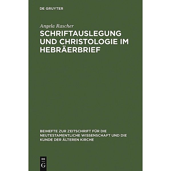 Schriftauslegung und Christologie im Hebräerbrief / Beihefte zur Zeitschift für die neutestamentliche Wissenschaft Bd.153, Angela Rascher